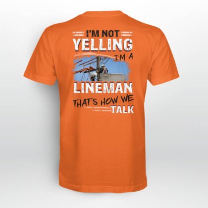 I Am Not Yelling I Am a Lineman That’s How We Talk T-Shirt